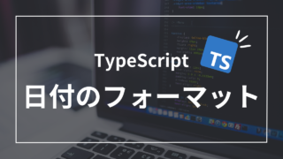 【TypeScript】文字列⇒日付、日付⇒文字列のフォーマット方法