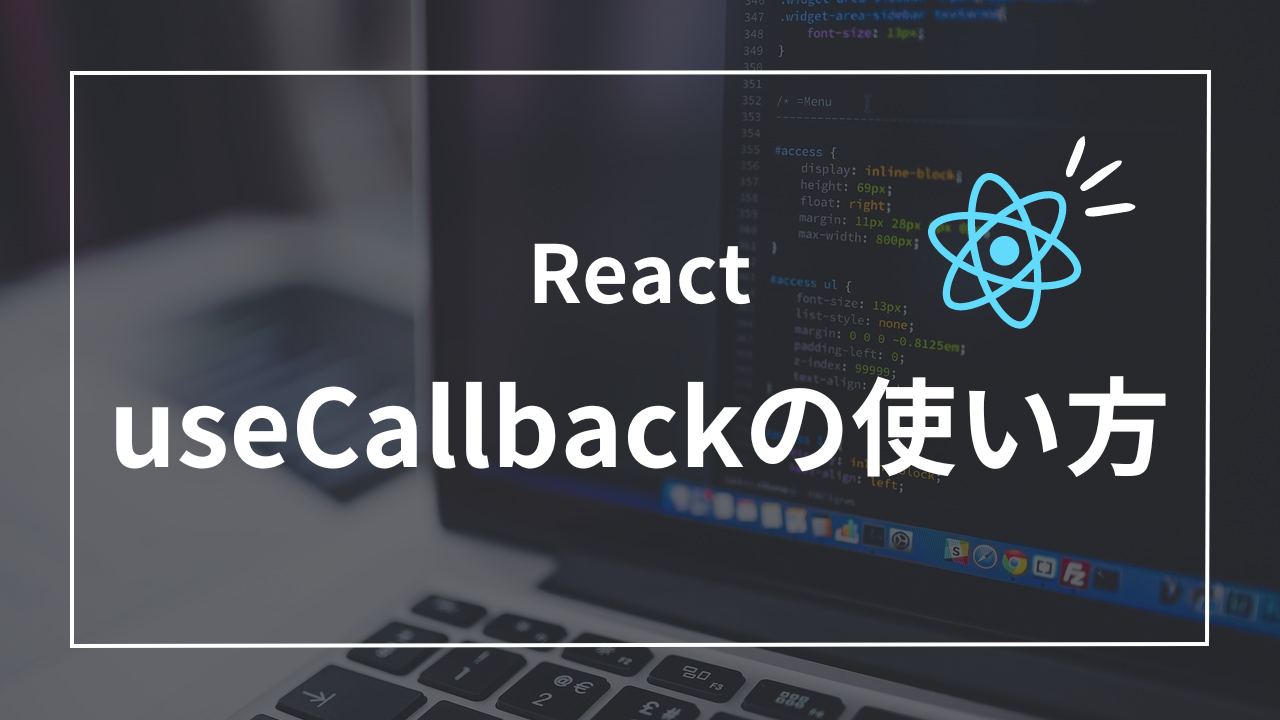 【React】useCallbackの使い方5ステップ！パフォーマンス最適化のコツ