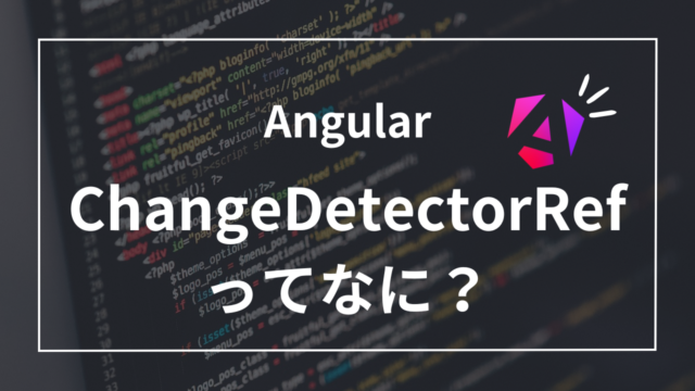 【Angular】ChangeDetectorRefってなに？高度な変更検知テクニックを身につけよう